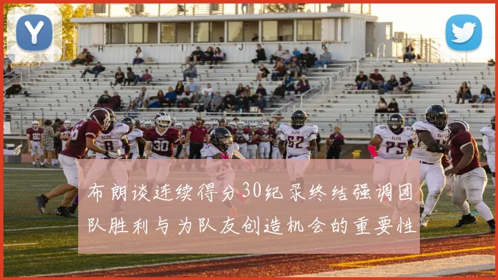 布朗谈连续得分30纪录终结强调团队胜利与为队友创造机会的重要性