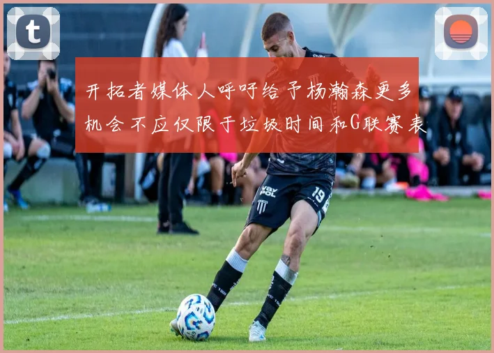 开拓者媒体人呼吁给予杨瀚森更多机会不应仅限于垃圾时间和G联赛表现