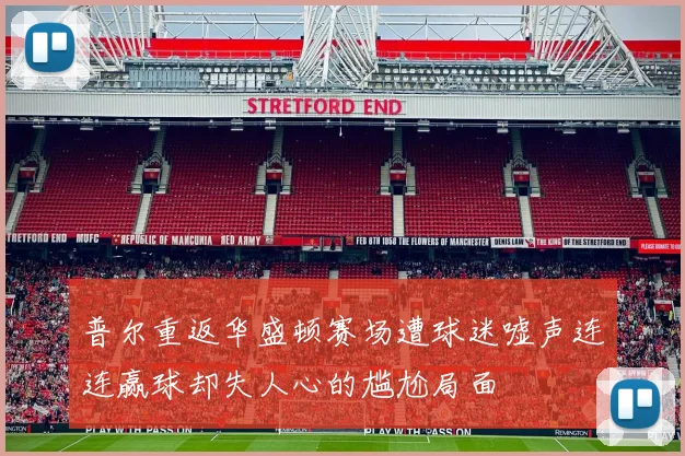 普尔重返华盛顿赛场遭球迷嘘声连连赢球却失人心的尴尬局面